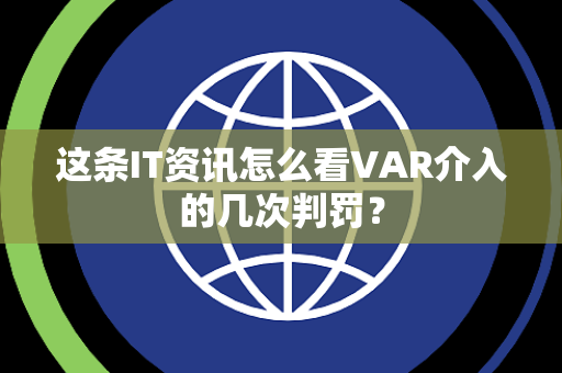 这条IT资讯怎么看VAR介入的几次判罚？