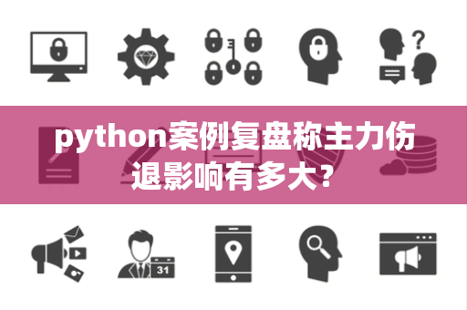 python案例复盘称主力伤退影响有多大？