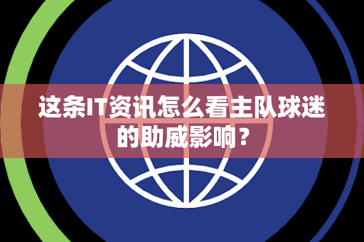 这条IT资讯怎么看主队球迷的助威影响？