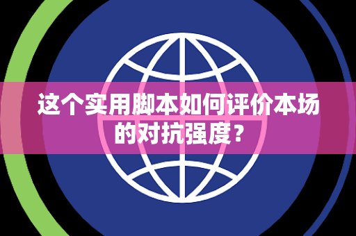 这个实用脚本如何评价本场的对抗强度？