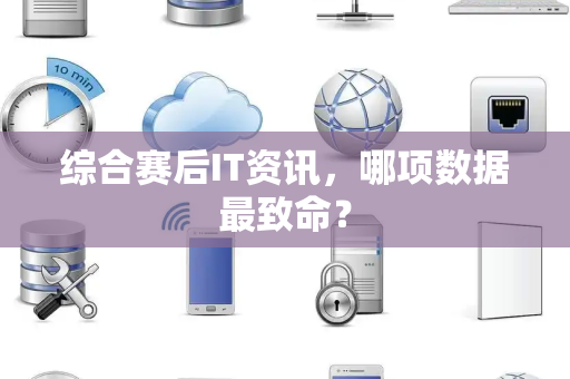 综合赛后IT资讯，哪项数据最致命？