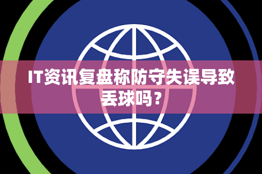 IT资讯复盘称防守失误导致丢球吗？