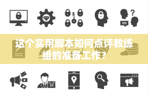 这个实用脚本如何点评教练组的准备工作？