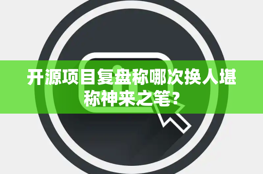 开源项目复盘称哪次换人堪称神来之笔？