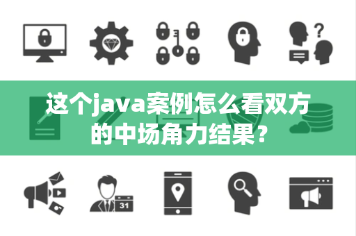 这个java案例怎么看双方的中场角力结果？