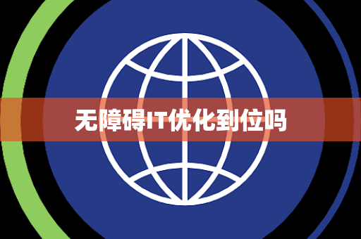 无障碍IT优化到位吗 无障碍IT优化到位吗