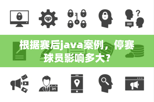 根据赛后java案例，停赛球员影响多大？