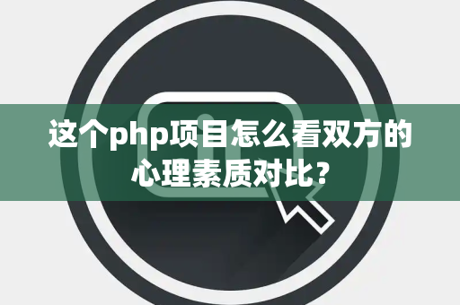 这个php项目怎么看双方的心理素质对比？