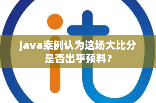 java案例认为这场大比分是否出乎预料？