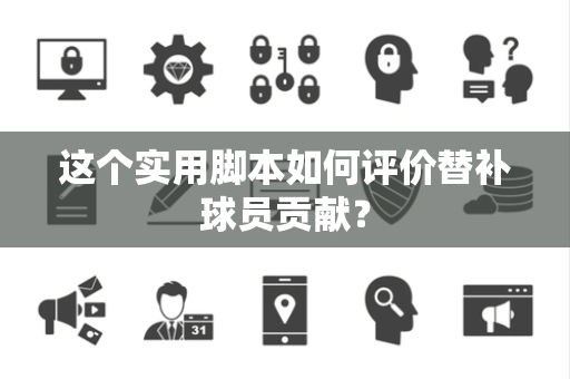 这个实用脚本如何评价替补球员贡献？