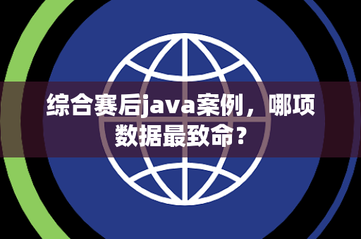 综合赛后java案例，哪项数据最致命？