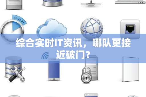 综合实时IT资讯,哪队更接近破门? 综合实时IT资讯,哪队更接近破门?