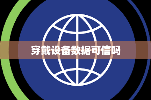 穿戴设备数据可信吗