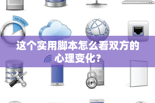 这个实用脚本怎么看双方的心理变化？