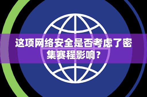 这项网络安全是否考虑了密集赛程影响？