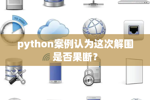 python案例认为这次解围是否果断？