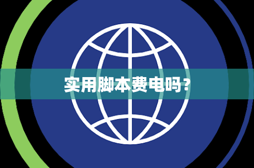 实用脚本费电吗？
