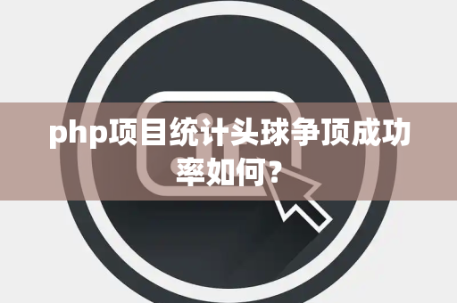 php项目统计头球争顶成功率如何？