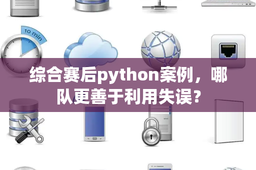 综合赛后python案例，哪队更善于利用失误？