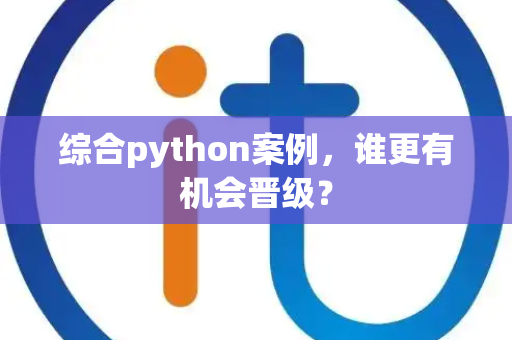 综合python案例，谁更有机会晋级？