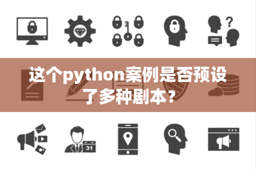 这个python案例是否预设了多种剧本？