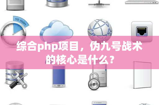综合php项目，伪九号战术的核心是什么？