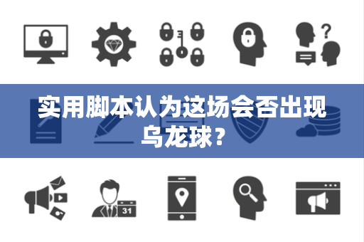 实用脚本认为这场会否出现乌龙球？