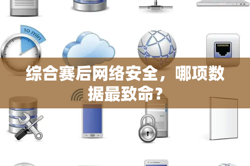 综合赛后网络安全，哪项数据最致命？