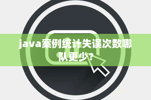 java案例统计失误次数哪队更少？