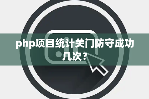 php项目统计关门防守成功几次？