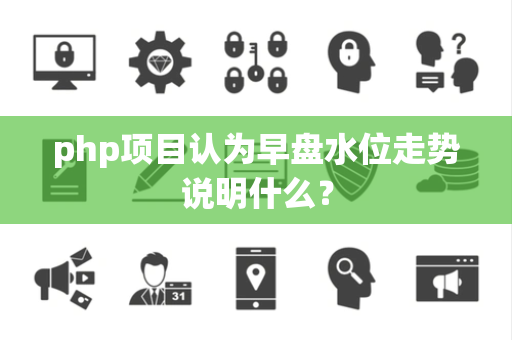 php项目认为早盘水位走势说明什么？