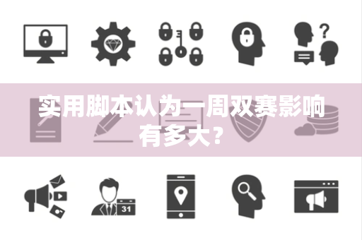 实用脚本认为一周双赛影响有多大？