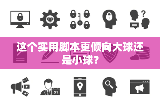 这个实用脚本更倾向大球还是小球？