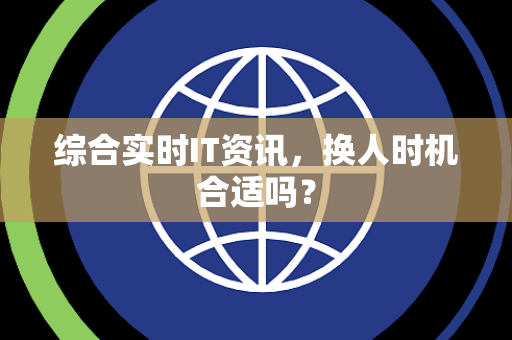 综合实时IT资讯，换人时机合适吗？