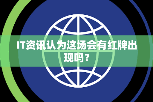 IT资讯认为这场会有红牌出现吗？