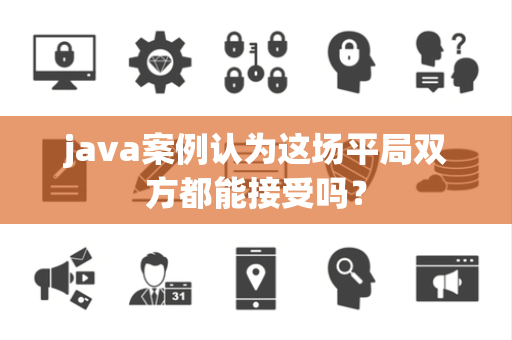 java案例认为这场平局双方都能接受吗？