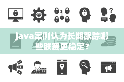 java案例认为长期跟踪哪些联赛更稳定？