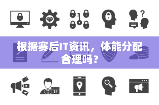 根据赛后IT资讯，体能分配合理吗？