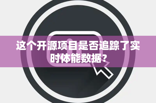 这个开源项目是否追踪了实时体能数据？