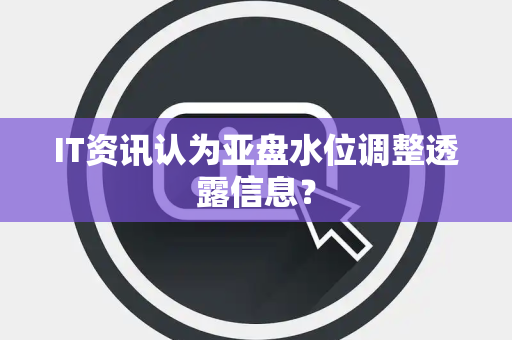 IT资讯认为亚盘水位调整透露信息？