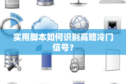 实用脚本如何识别高赔冷门信号？