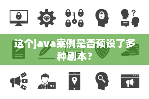 这个java案例是否预设了多种剧本？