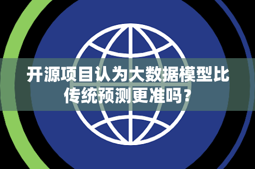 开源项目认为大数据模型比传统预测更准吗？