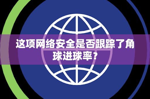 这项网络安全是否跟踪了角球进球率？