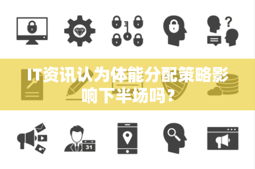 IT资讯认为体能分配策略影响下半场吗？