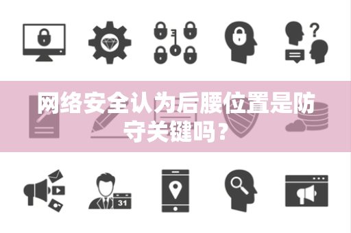 网络安全认为后腰位置是防守关键吗？