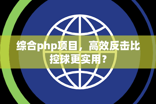 综合php项目，高效反击比控球更实用？
