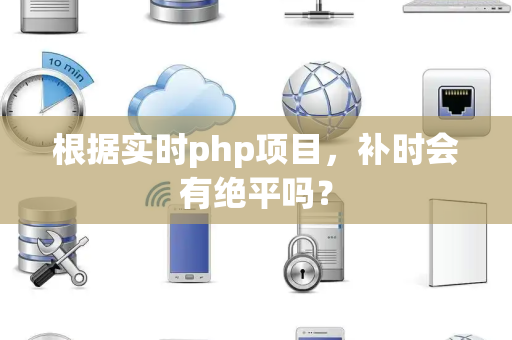 根据实时php项目，补时会有绝平吗？