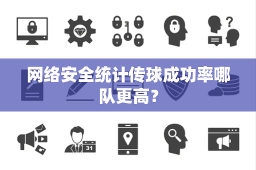 网络安全统计传球成功率哪队更高？
