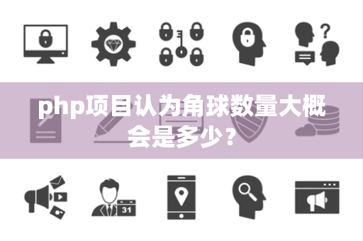 php项目认为角球数量大概会是多少？